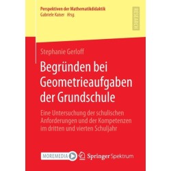 Begrunden bei Geometrieaufgaben der Grundschule: Eine Untersuchung der schulischen Anforderungen und der Kompetenzen im dritten und vierten Schuljahr