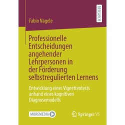 Professionelle Entscheidungen angehender Lehrpersonen in der Forderung selbstregulierten Lernens: Entwicklung eines Vignettentests anhand eines kognitiven Diagnosemodells