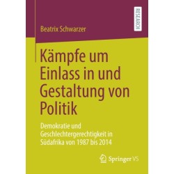 Kampfe um Einlass in und Gestaltung von Politik: Demokratie und Geschlechtergerechtigkeit in Sudafrika von 1987 bis 2014