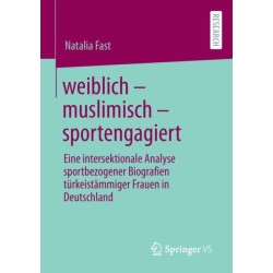 weiblich – muslimisch – sportengagiert: Eine intersektionale Analyse sportbezogener Biografien turkeistammiger Frauen in Deutschland