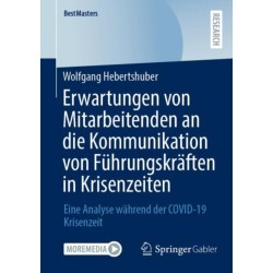 Erwartungen von Mitarbeitenden an die Kommunikation von Fuhrungskraften in Krisenzeiten: Eine Analyse wahrend der COVID-19 Krisenzeit