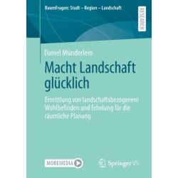 Macht Landschaft glucklich: Ermittlung von landschaftsbezogenem Wohlbefinden und Erholung fur die raumliche Planung