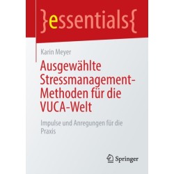Ausgewahlte Stressmanagement-Methoden fur die VUCA-Welt: Impulse und Anregungen fur die Praxis
