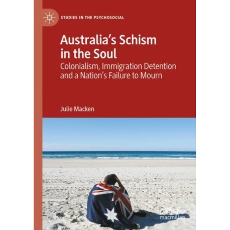 Australia's Schism in the Soul: Colonialism, Immigration Detention and a Nation’s Failure to Mourn