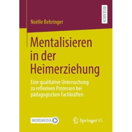 Mentalisieren in der Heimerziehung: Eine qualitative Untersuchung zu reflexiven Prozessen bei padagogischen Fachkraften