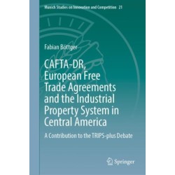 CAFTA-DR, European Free Trade Agreements and the Industrial Property System in Central America: A Contribution to the TRIPS-plus Debate
