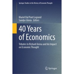 40 Years of Economics: Tributes to Richard Arena and his Impact on Economic Thought