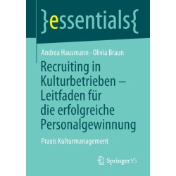 Recruiting in Kulturbetrieben – Leitfaden fur die erfolgreiche Personalgewinnung: Praxis Kulturmanagement
