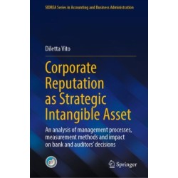 Corporate Reputation as Strategic Intangible Asset: An analysis of management processes, measurement methods and impact on bank and auditors’ decisions