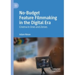 No-Budget Feature Filmmaking in the Digital Era: Cinema in Ones and Zeroes