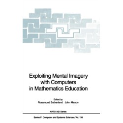 Exploiting Mental Imagery with Computers in Mathematics Education: Proceedings of the NATO Advanced Research Workshop on Exploiting Mental Imagery with Computers in Mathematics Education, Held at Eynsham Hall, Oxford, May 20-25, 1993