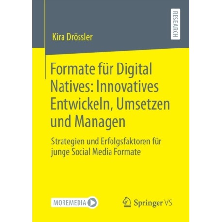 Formate fur Digital Natives: Innovatives Entwickeln, Umsetzen und Managen: Strategien und Erfolgsfaktoren fur junge Social Media Formate