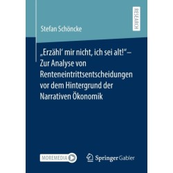 „Erzahl‘ mir nicht, ich sei alt!“– Zur Analyse von Renteneintrittsentscheidungen vor dem Hintergrund der Narrativen Okonomik