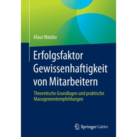 Erfolgsfaktor Gewissenhaftigkeit von Mitarbeitern: Theoretische Grundlagen und praktische Managementempfehlungen