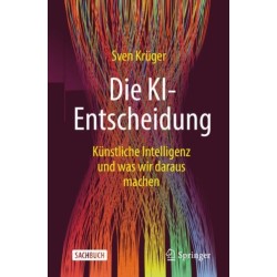 Die KI-Entscheidung: Kunstliche Intelligenz und was wir daraus machen
