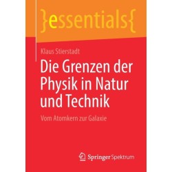 Die Grenzen der Physik in Natur und Technik: Vom Atomkern zur Galaxie