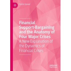 Financial Support-Bargaining and the Anatomy of Four Major Crises: A New Explanation of the Dynamics of Financial Crises