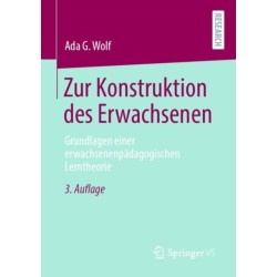 Zur Konstruktion des Erwachsenen: Grundlagen einer erwachsenenpadagogischen Lerntheorie
