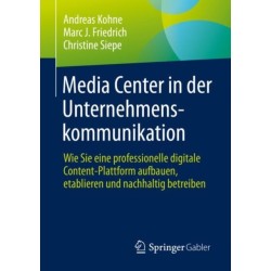 Media Center in der Unternehmenskommunikation: Wie Sie eine professionelle digitale Content-Plattform aufbauen, etablieren und nachhaltig betreiben