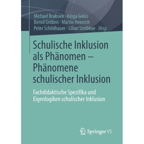 Schulische Inklusion als Phanomen – Phanomene schulischer Inklusion: Fachdidaktische Spezifika und Eigenlogiken schulischer Inklusion