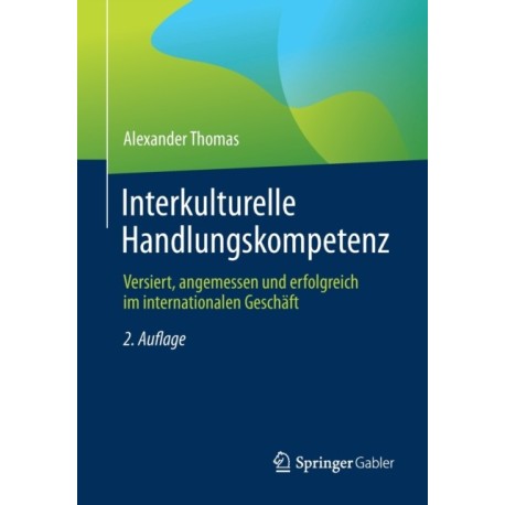 Interkulturelle Handlungskompetenz: Versiert, angemessen und erfolgreich im internationalen Geschaft
