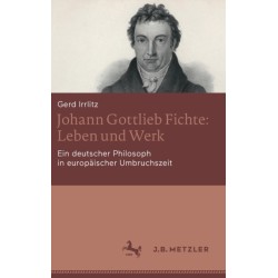 Johann Gottlieb Fichte: Leben und Werk: Ein deutscher Philosoph in europaischer Umbruchszeit