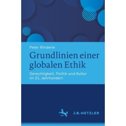 Grundlinien einer globalen Ethik: Gerechtigkeit, Politik und Kultur im 21. Jahrhundert