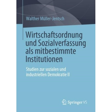 Wirtschaftsordnung und Sozialverfassung als mitbestimmte Institutionen: Studien zur sozialen und industriellen Demokratie II