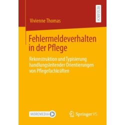 Fehlermeldeverhalten in der Pflege: Rekonstruktion und Typisierung handlungsleitender Orientierungen von Pflegefachkraften