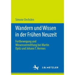 Wandern und Wissen in der Fruhen Neuzeit: Fortbewegung und Wissensvermittlung bei Martin Opitz und Johann T. Hermes