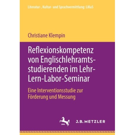 Reflexionskompetenz von Englischlehramtsstudierenden im Lehr-Lern-Labor-Seminar: Eine Interventionsstudie zur Forderung und Messung