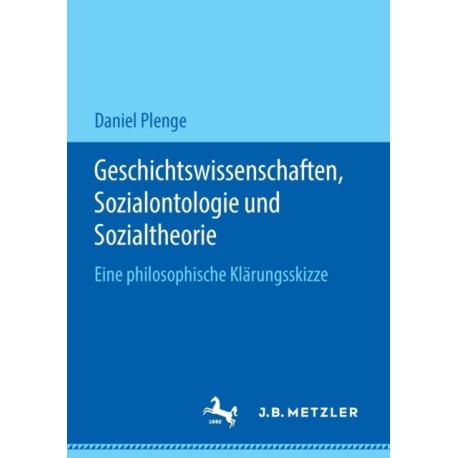 Geschichtswissenschaften, Sozialontologie und Sozialtheorie: Eine philosophische Klarungsskizze