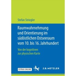 Raumwahrnehmung und Orientierung im sudostlichen Ostseeraum vom 10. bis 16. Jahrhundert: Von der kognitiven zur physischen Karte