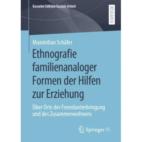 Ethnografie familienanaloger Formen der Hilfen zur Erziehung: Uber Orte der Fremdunterbringung und des Zusammenwohnens