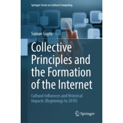 Collective Principles and the Formation of the Internet: Cultural Influences and Historical Impacts (Beginnings to 2010)
