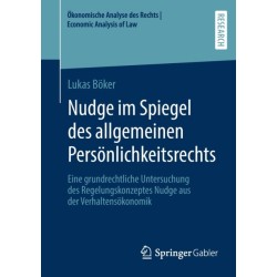 Nudge im Spiegel des allgemeinen Personlichkeitsrechts: Eine grundrechtliche Untersuchung des Regelungskonzeptes Nudge aus der Verhaltensokonomik