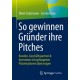 So gewinnen Grunder ihre Pitches: Kunden, Geschaftspartner & Investoren mit gelungenen Prasentationen uberzeugen