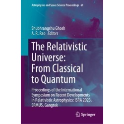 The Relativistic Universe: From Classical to Quantum: Proceedings of the International Symposium on Recent Developments in Relativistic Astrophysics: ISRA 2023, SRMUS, Gangtok