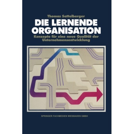 Die lernende Organisation: Konzepte fur eine neue Qualitat der Unternehmensentwicklung