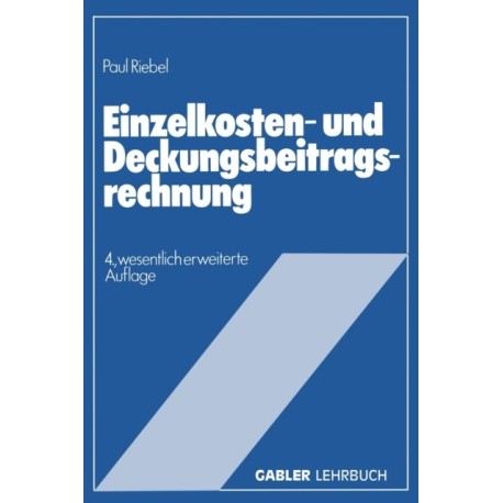 Einzelkosten- und Deckungsbeitragsrechnung: Grundfragen einer markt- und entscheidungsorientierten Unternehmensrechnung