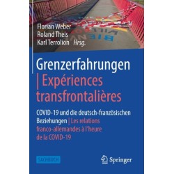 Grenzerfahrungen | Experiences transfrontalieres: COVID-19 und die deutsch-franzosischen Beziehungen | Les relations franco-allemandes a l’heure de la COVID-19