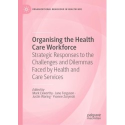 Organising the Health Care Workforce: Strategic Responses to the Challenges and Dilemmas Faced by Health and Care Services