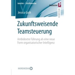 Zukunftsweisende Teamsteuerung: Ambidextre Fuhrung als eine neue Form organisatorischer Intelligenz