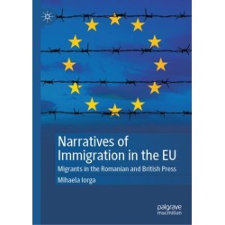 Narratives of Immigration in the EU: Migrants in the Romanian and British Press