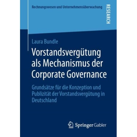 Vorstandsvergutung als Mechanismus der Corporate Governance: Grundsatze fur die Konzeption und Publizitat der Vorstandsvergutung in Deutschland