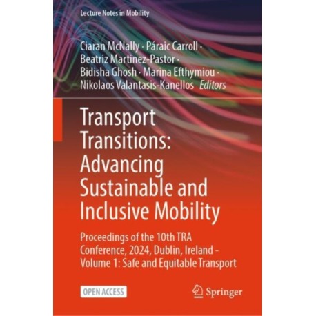 Transport Transitions: Advancing Sustainable and Inclusive Mobility: Proceedings of the 10th TRA Conference, 2024, Dublin, Ireland - Volume 1: Safe and Equitable Transport