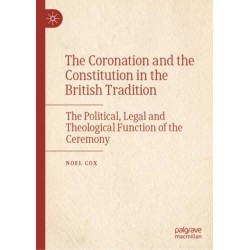 The Coronation and the Constitution in the British Tradition: The Political, Legal and Theological Function of the Ceremony