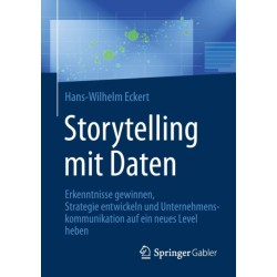 Storytelling mit Daten: Erkenntnisse gewinnen, Strategie entwickeln und Unternehmenskommunikation auf ein neues Level heben