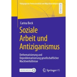 Soziale Arbeit und Antiziganismus: Dethematisierung und Deproblematisierung gesellschaftlicher Machtverhaltnisse