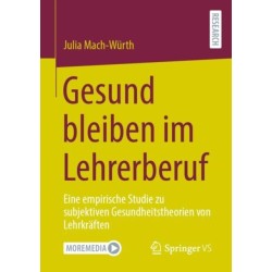 Gesund bleiben im Lehrerberuf: Eine empirische Studie zu subjektiven Gesundheitstheorien von Lehrkraften.